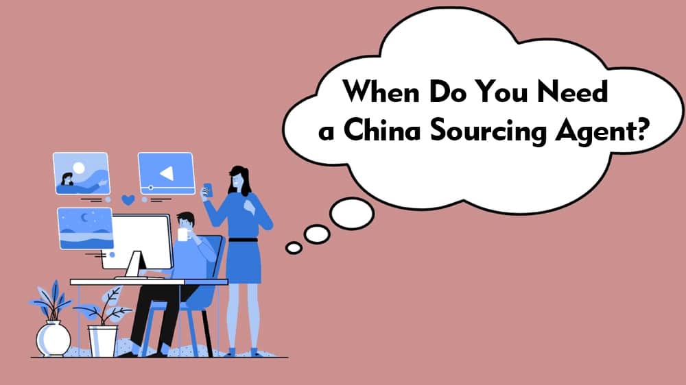 when do you need a china sourcing agent