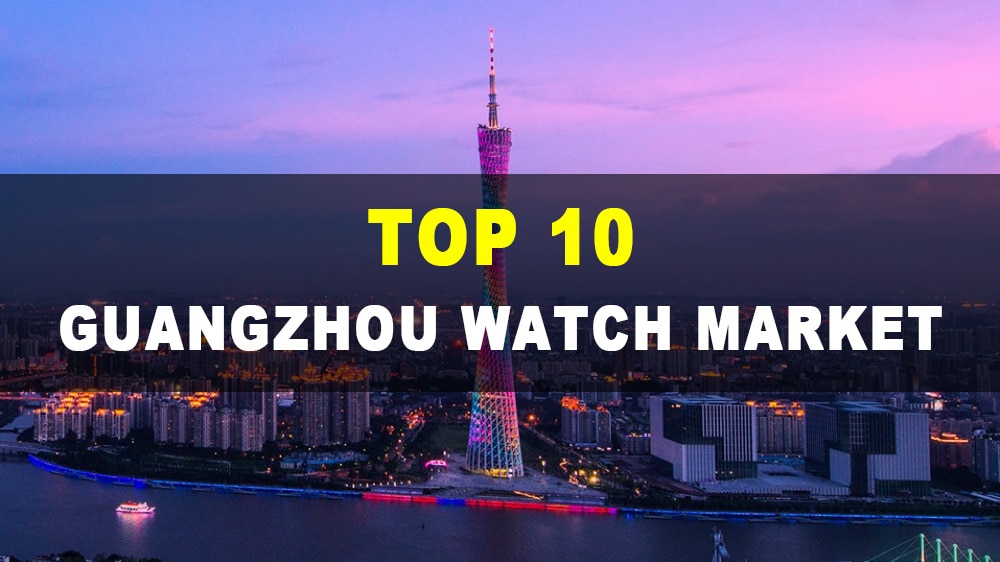 top 10 guangzhou watch market