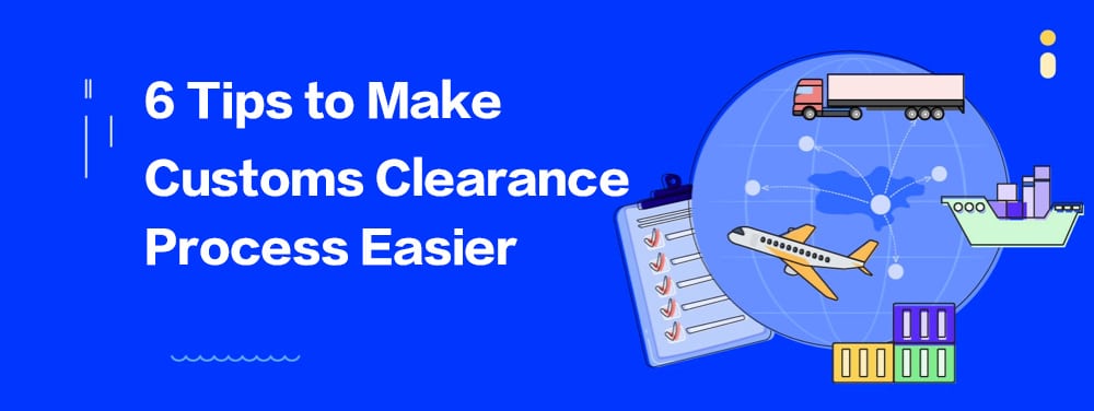 6 tips to make the customs clearance process easier