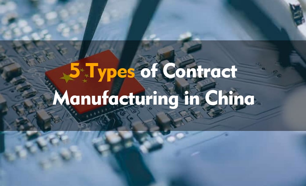 5 types of contract manufacturing in china