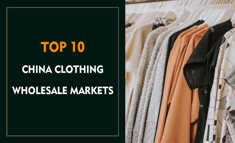 Forudsætning Oversætte Oceanien Complete List: Top 10 Best China Clothing Wholesale Markets
