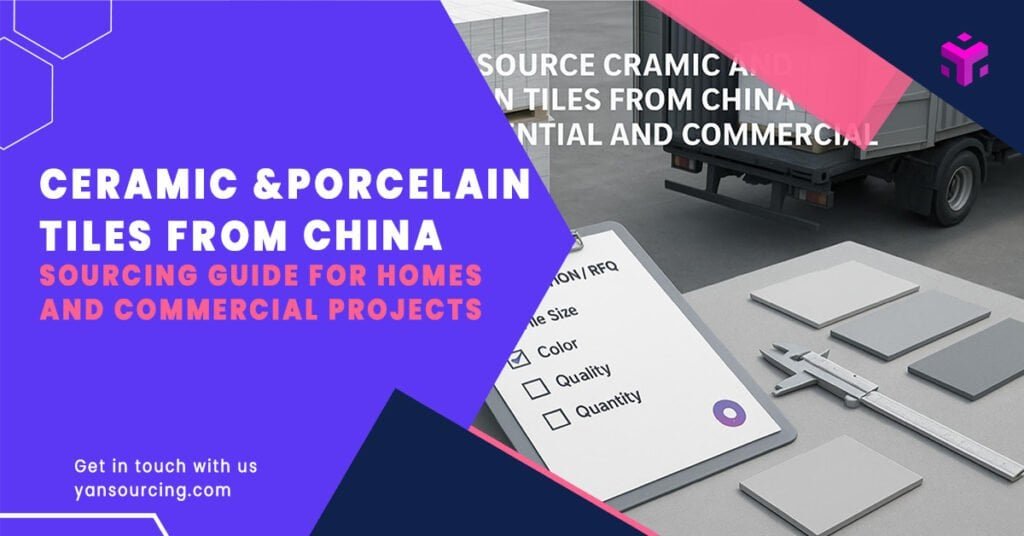How to Source Ceramic and Porcelain Tiles from China for Residential and Commercial Projects