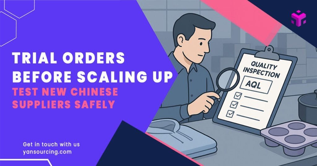 How to Use Trial Orders to Test a New Chinese Supplier Before Scaling Up
